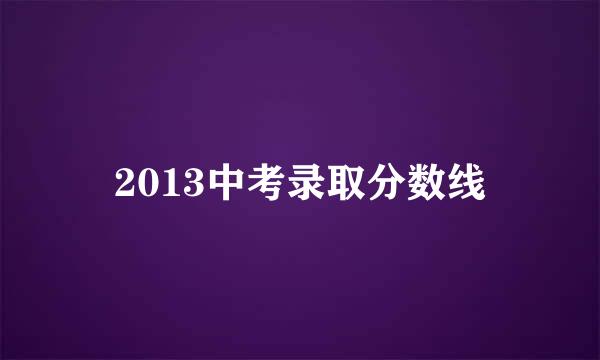 2013中考录取分数线