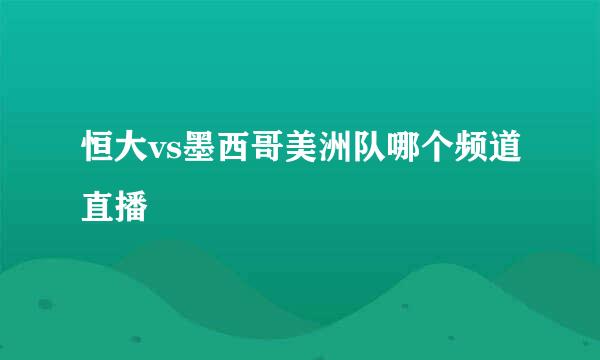 恒大vs墨西哥美洲队哪个频道直播