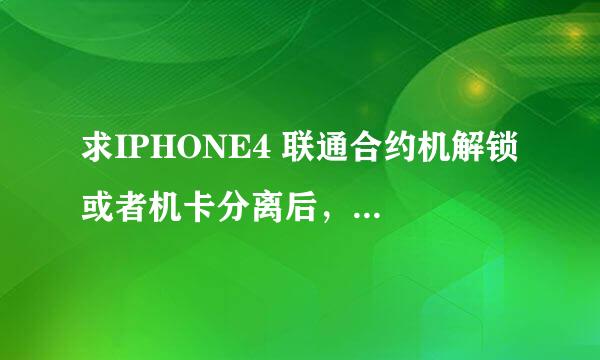 求IPHONE4 联通合约机解锁 或者机卡分离后，套餐照用的方法