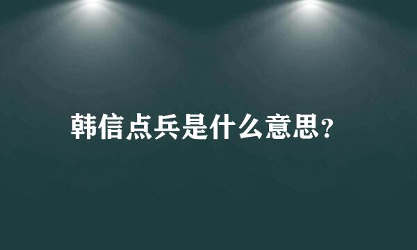 韩信点兵是什么意思？