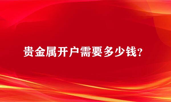 贵金属开户需要多少钱？