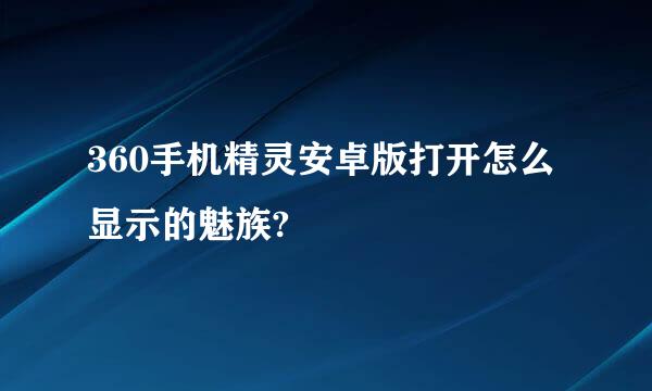 360手机精灵安卓版打开怎么显示的魅族?