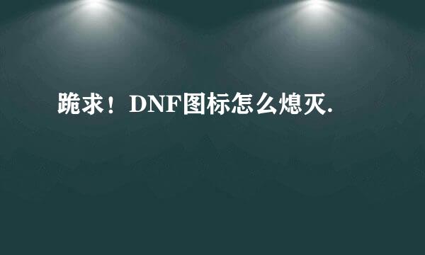 跪求！DNF图标怎么熄灭.