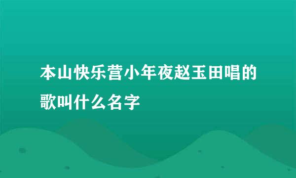 本山快乐营小年夜赵玉田唱的歌叫什么名字