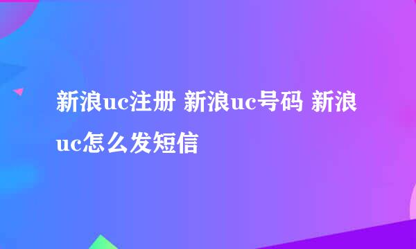 新浪uc注册 新浪uc号码 新浪uc怎么发短信