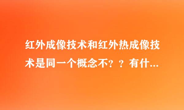 红外成像技术和红外热成像技术是同一个概念不？？有什么区别？？？