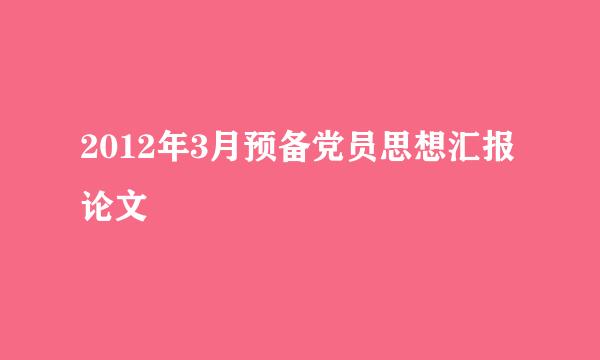 2012年3月预备党员思想汇报论文