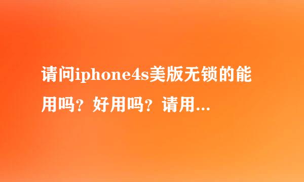 请问iphone4s美版无锁的能用吗？好用吗？请用过或了解的人回答，不懂得就不要浪费时间了