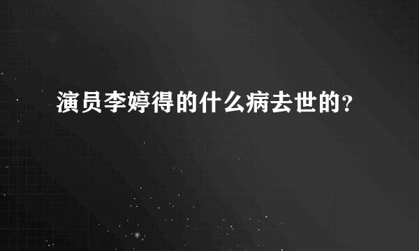 演员李婷得的什么病去世的？