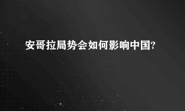 安哥拉局势会如何影响中国?