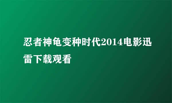 忍者神龟变种时代2014电影迅雷下载观看