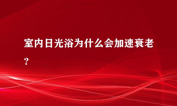 室内日光浴为什么会加速衰老？