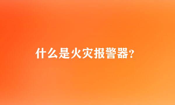 什么是火灾报警器？