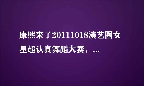 康熙来了20111018演艺圈女星超认真舞蹈大赛，宋新妮跳舞的背景音乐是什么？