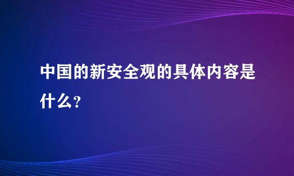 中国的新安全观的具体内容是什么？