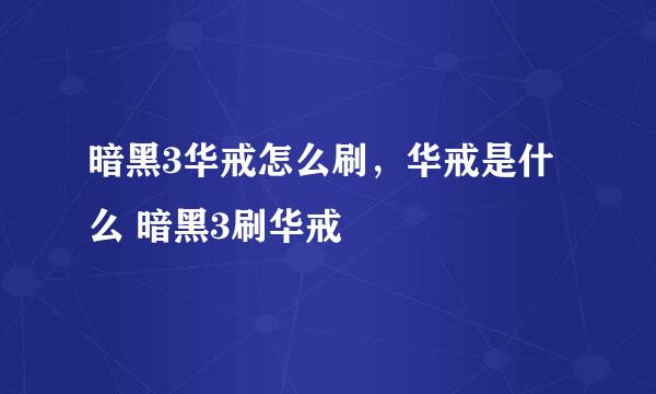 暗黑3华戒怎么刷，华戒是什么 暗黑3刷华戒