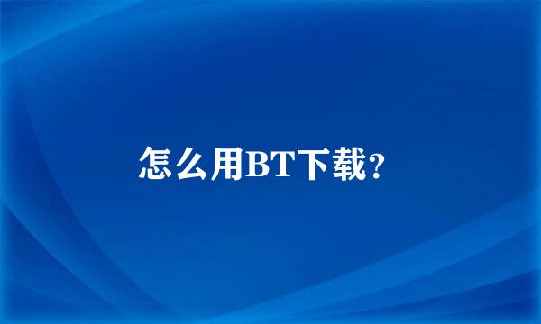 怎么用BT下载？