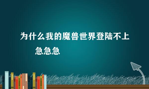 为什么我的魔兽世界登陆不上      急急急