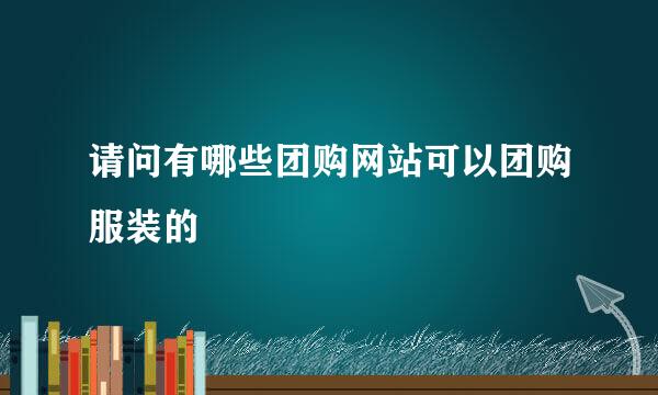 请问有哪些团购网站可以团购服装的