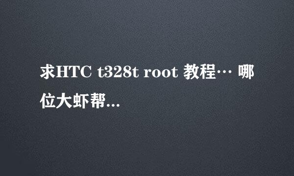 求HTC t328t root 教程… 哪位大虾帮帮忙， 小弟先谢过了…