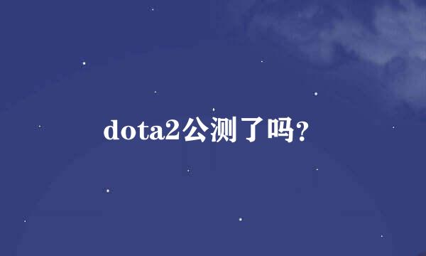 dota2公测了吗？