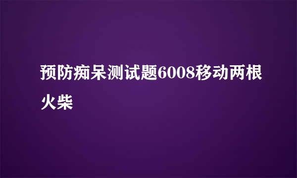 预防痴呆测试题6008移动两根火柴