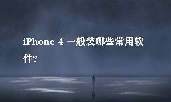 iPhone 4 一般装哪些常用软件？