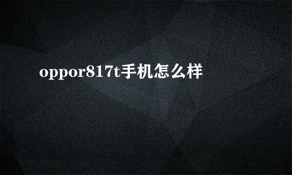 oppor817t手机怎么样