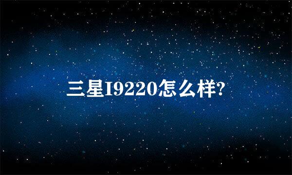 三星I9220怎么样?