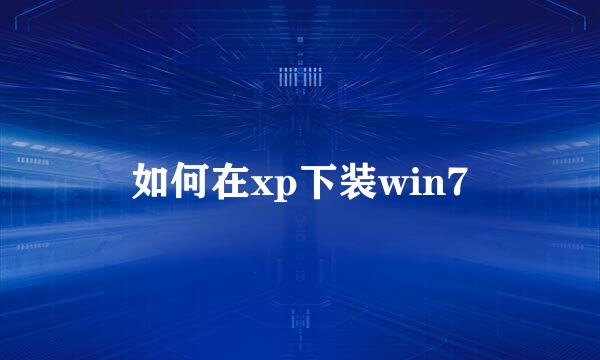 如何在xp下装win7