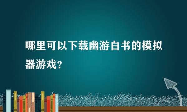 哪里可以下载幽游白书的模拟器游戏？