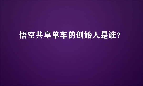 悟空共享单车的创始人是谁？