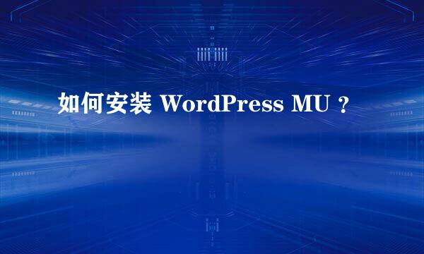 如何安装 WordPress MU ？