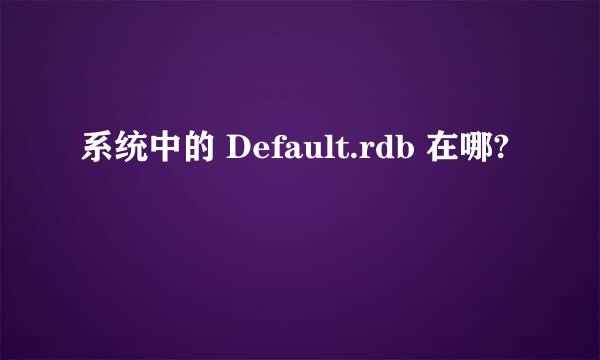 系统中的 Default.rdb 在哪?