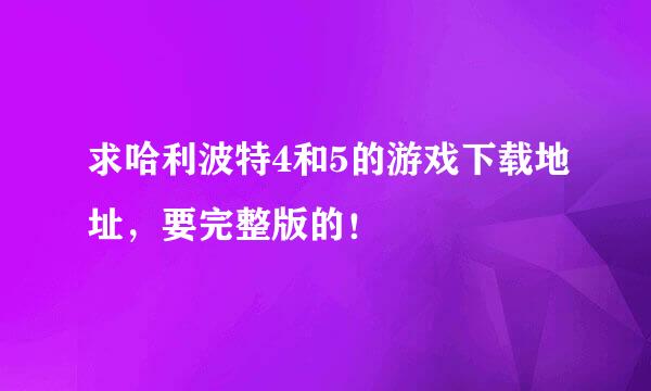 求哈利波特4和5的游戏下载地址，要完整版的！