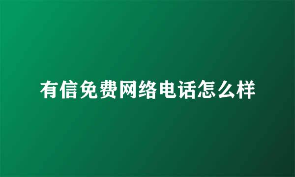 有信免费网络电话怎么样