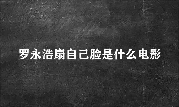 罗永浩扇自己脸是什么电影