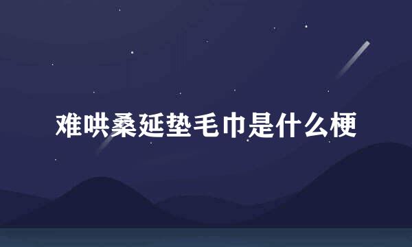 难哄桑延垫毛巾是什么梗