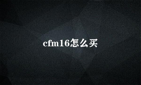 cfm16怎么买