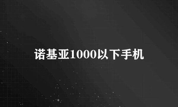 诺基亚1000以下手机