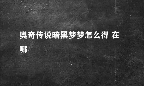 奥奇传说暗黑梦梦怎么得 在哪