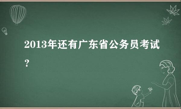 2013年还有广东省公务员考试？