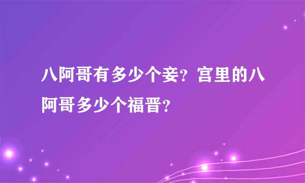 八阿哥有多少个妾？宫里的八阿哥多少个福晋？