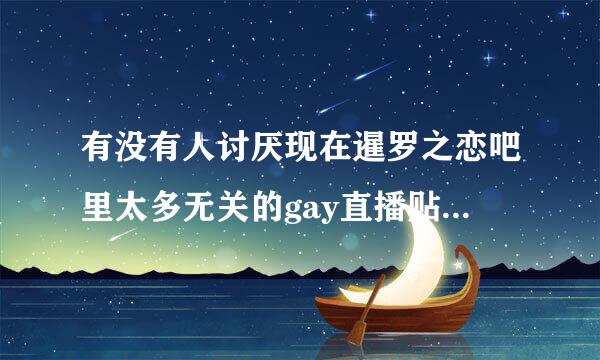 有没有人讨厌现在暹罗之恋吧里太多无关的gay直播贴的？根本跟这部电影无关，不喜欢啊