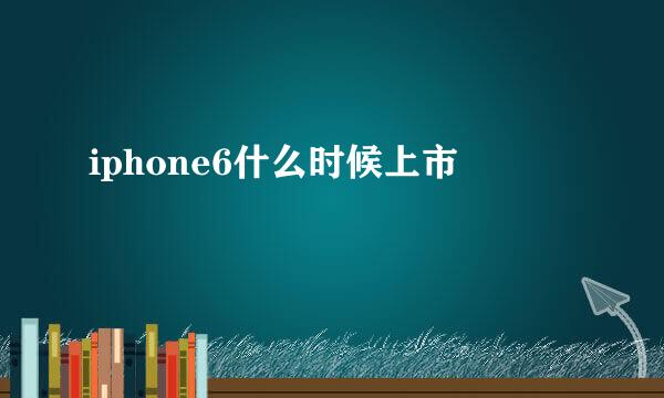 iphone6什么时候上市