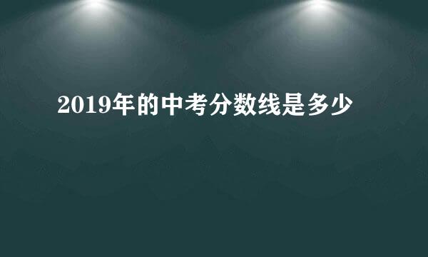 2019年的中考分数线是多少