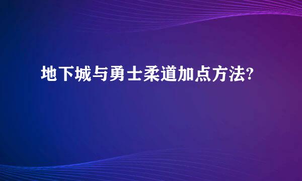 地下城与勇士柔道加点方法?