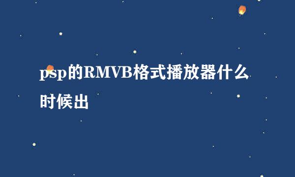 psp的RMVB格式播放器什么时候出