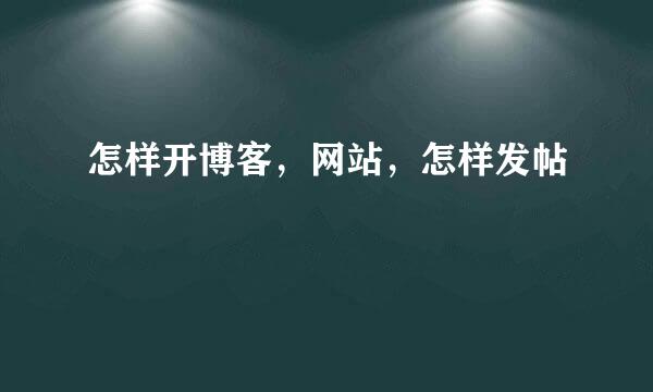 怎样开博客，网站，怎样发帖