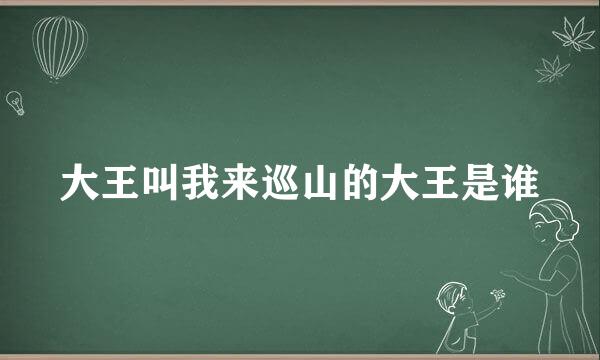 大王叫我来巡山的大王是谁